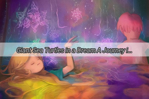 Giant Sea Turtles in a Dream A Journey into the Mysteries of the Deep Blue